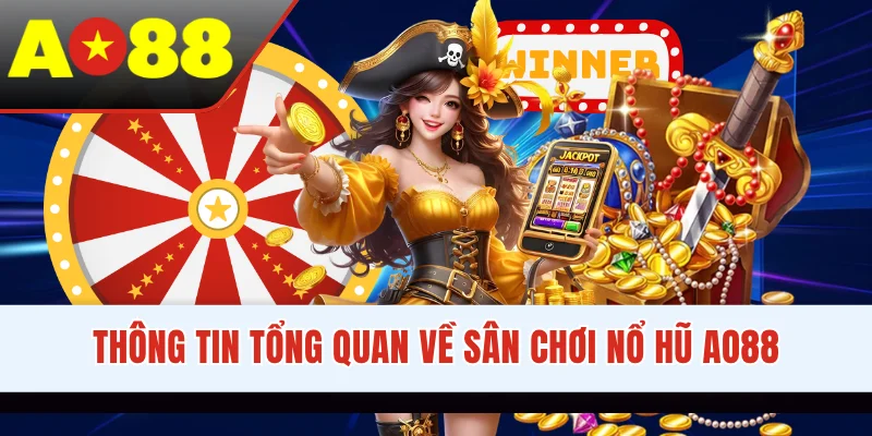 Thông tin tổng quan về sân chơi nổ hũ AO88
